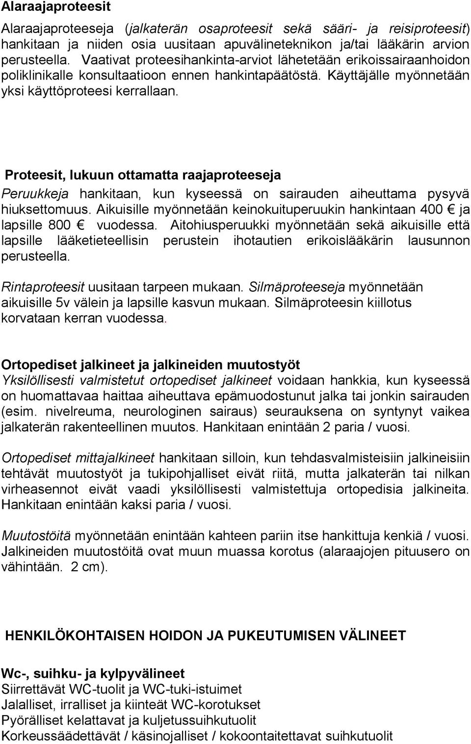 Proteesit, lukuun ottamatta raajaproteeseja Peruukkeja hankitaan, kun kyseessä on sairauden aiheuttama pysyvä hiuksettomuus.