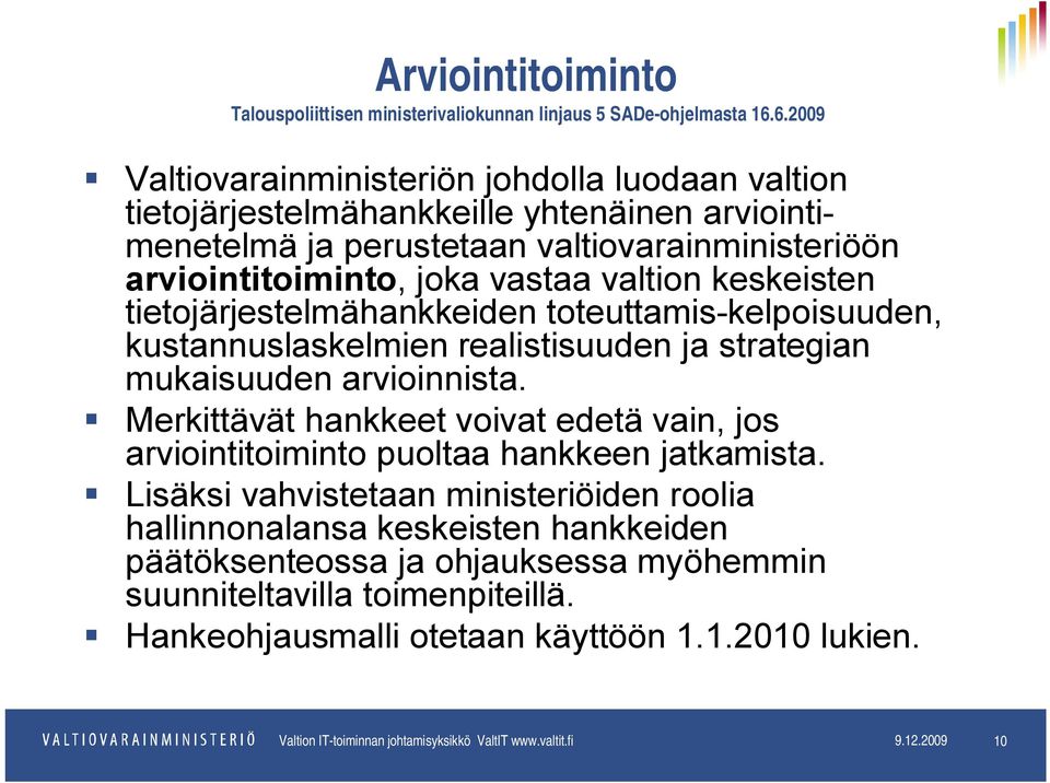 keskeisten tietojärjestelmähankkeiden toteuttamis-kelpoisuuden, kustannuslaskelmien realistisuuden ja strategian mukaisuuden arvioinnista.