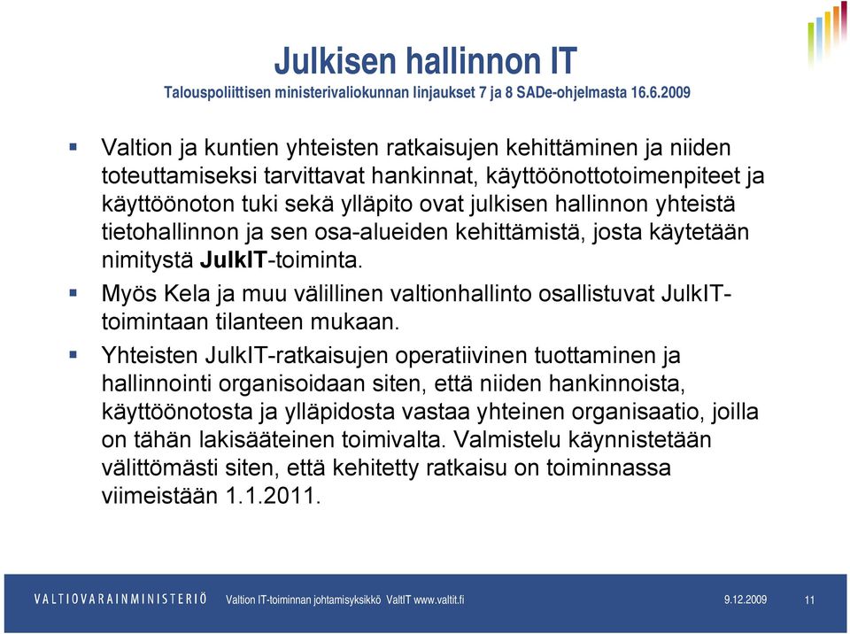yhteistä tietohallinnon ja sen osa-alueiden kehittämistä, josta käytetään nimitystä JulkIT-toiminta. Myös Kela ja muu välillinen valtionhallinto osallistuvat JulkITtoimintaan tilanteen mukaan.