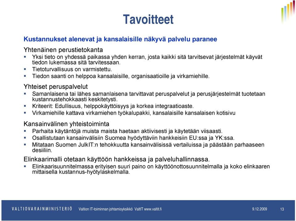 Yhteiset peruspalvelut Samanlaisena tai lähes samanlaisena tarvittavat peruspalvelut ja perusjärjestelmät tuotetaan kustannustehokkaasti keskitetysti.