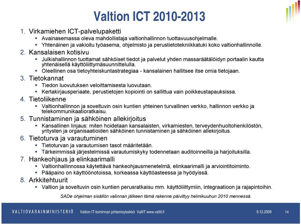 Kansalaisen kotisivu Julkishallinnon tuottamat sähköiset tiedot ja palvelut yhden massaräätälöidyn portaalin kautta yhtenäisellä käyttöliittymäsuunnittelulla.