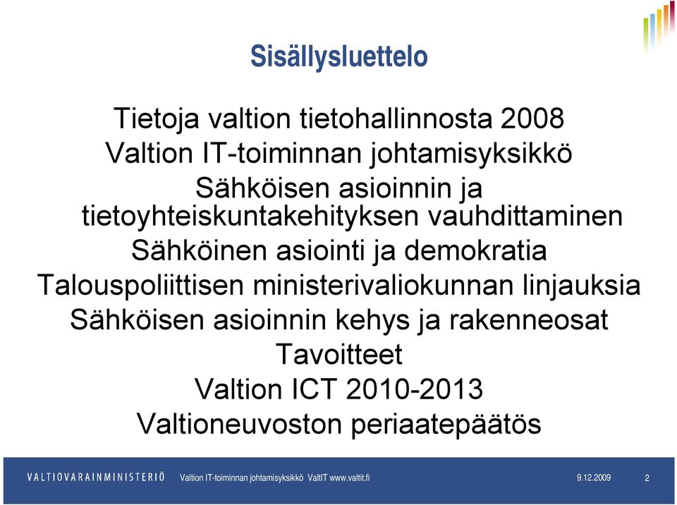 ministerivaliokunnan linjauksia Sähköisen asioinnin kehys ja rakenneosat Tavoitteet Valtion ICT 2010-2013