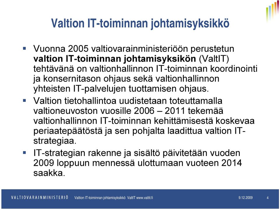 Valtion tietohallintoa uudistetaan toteuttamalla valtioneuvoston vuosille 2006 2011 tekemää valtionhallinnon IT-toiminnan kehittämisestä koskevaa periaatepäätöstä ja sen