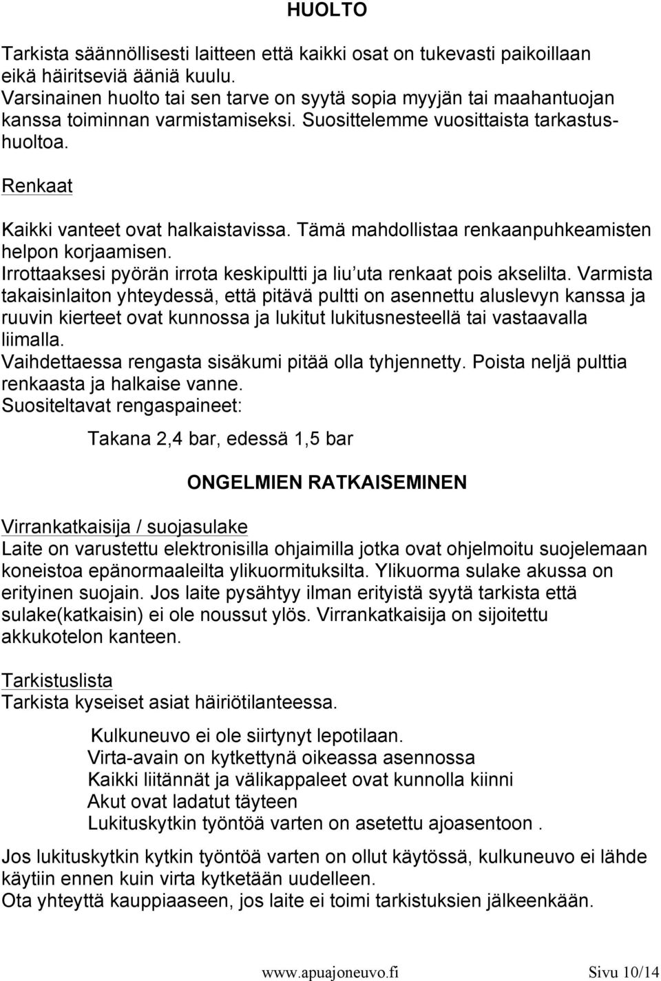 Tämä mahdollistaa renkaanpuhkeamisten helpon korjaamisen. Irrottaaksesi pyörän irrota keskipultti ja liu uta renkaat pois akselilta.