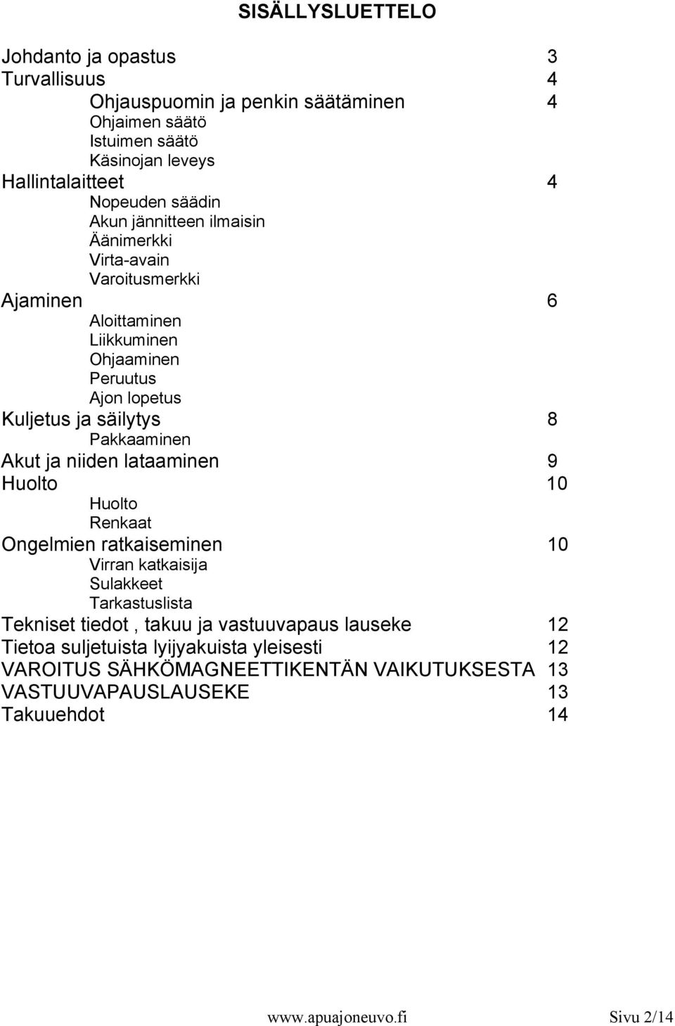 Pakkaaminen Akut ja niiden lataaminen 9 Huolto 10 Huolto Renkaat Ongelmien ratkaiseminen 10 Virran katkaisija Sulakkeet Tarkastuslista Tekniset tiedot, takuu ja