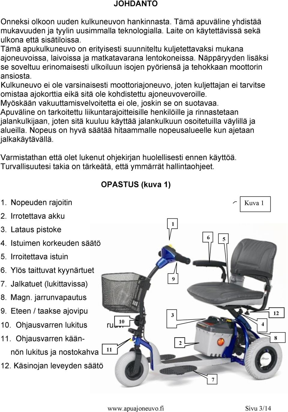 Näppäryyden lisäksi se soveltuu erinomaisesti ulkoiluun isojen pyöriensä ja tehokkaan moottorin ansiosta.