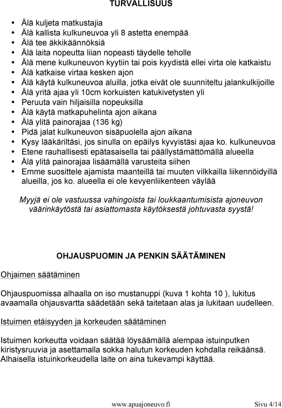 Peruuta vain hiljaisilla nopeuksilla Älä käytä matkapuhelinta ajon aikana Älä ylitä painorajaa (136 kg) Pidä jalat kulkuneuvon sisäpuolella ajon aikana Kysy lääkäriltäsi, jos sinulla on epäilys