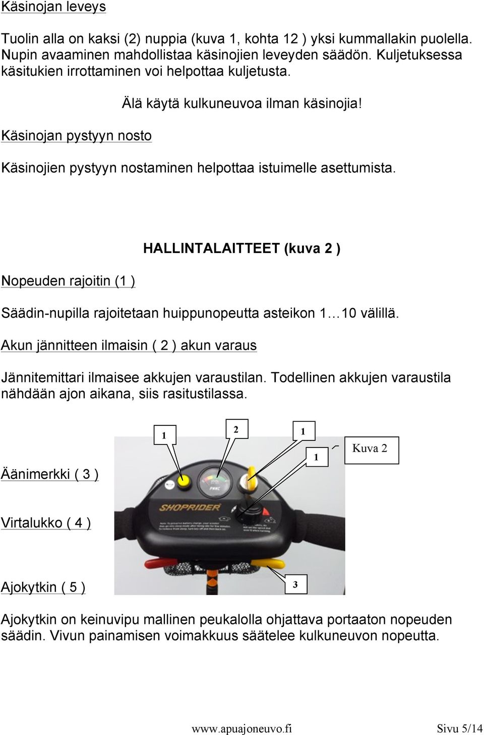 Nopeuden rajoitin (1 ) HALLINTALAITTEET (kuva 2 ) Säädin-nupilla rajoitetaan huippunopeutta asteikon 1 10 välillä.