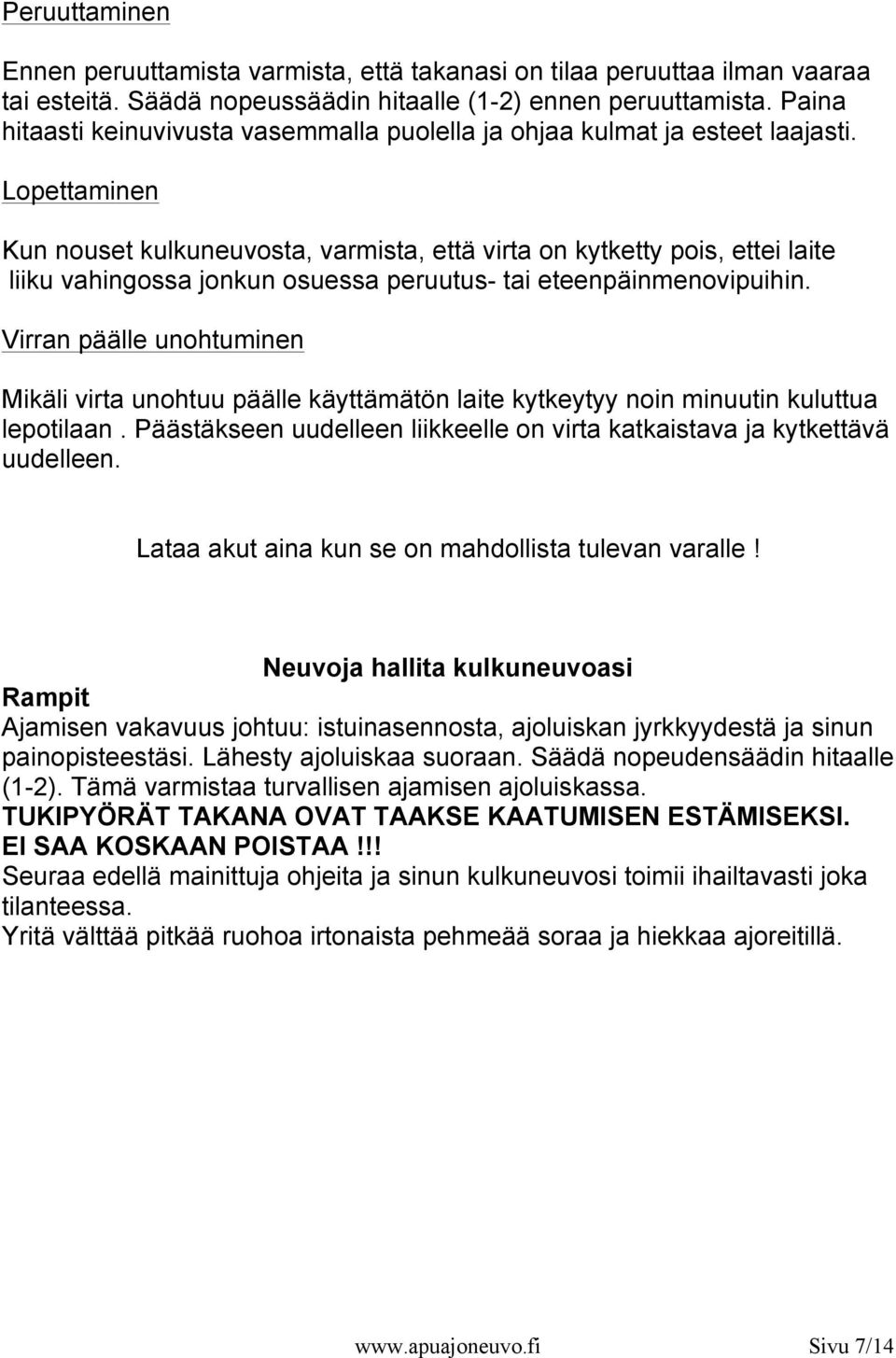 Lopettaminen Kun nouset kulkuneuvosta, varmista, että virta on kytketty pois, ettei laite liiku vahingossa jonkun osuessa peruutus- tai eteenpäinmenovipuihin.