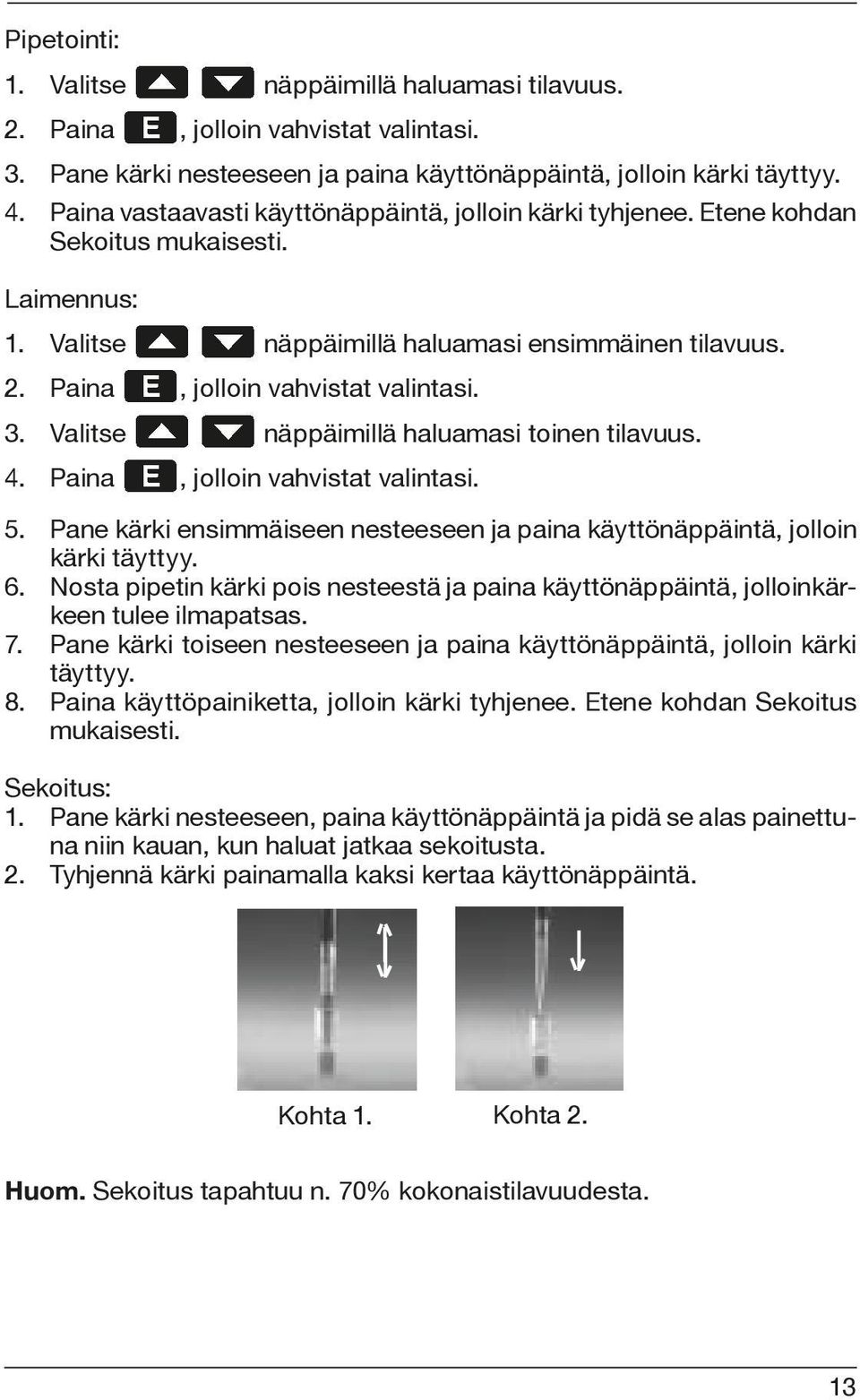 Valitse näppäimillä haluamasi toinen tilavuus. 4. Paina, jolloin vahvistat valintasi. 5. Pane kärki ensimmäiseen nesteeseen ja paina käyttönäppäintä, jolloin kärki täyttyy. 6.