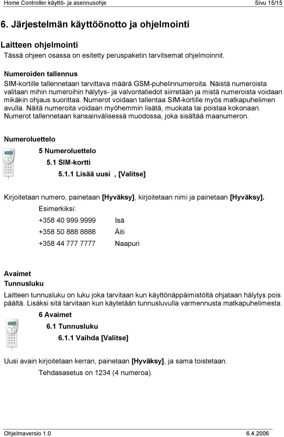 Näistä numeroista valitaan mihin numeroihin hälytys- ja valvontatiedot siirretään ja mistä numeroista voidaan mikäkin ohjaus suorittaa.