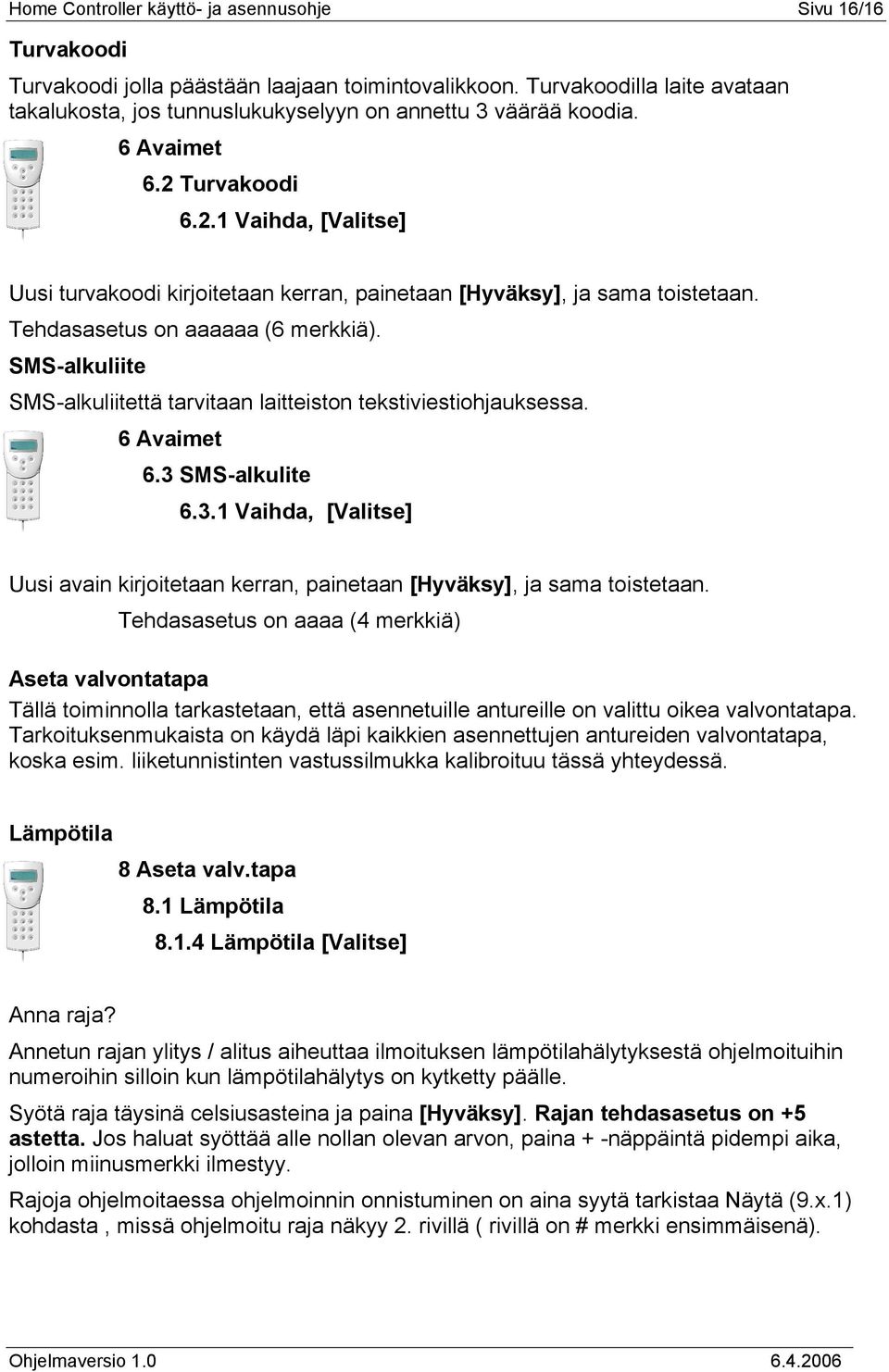 Turvakoodi 6.2.1 Vaihda, [Valitse] Uusi turvakoodi kirjoitetaan kerran, painetaan [Hyväksy], ja sama toistetaan. Tehdasasetus on aaaaaa (6 merkkiä).