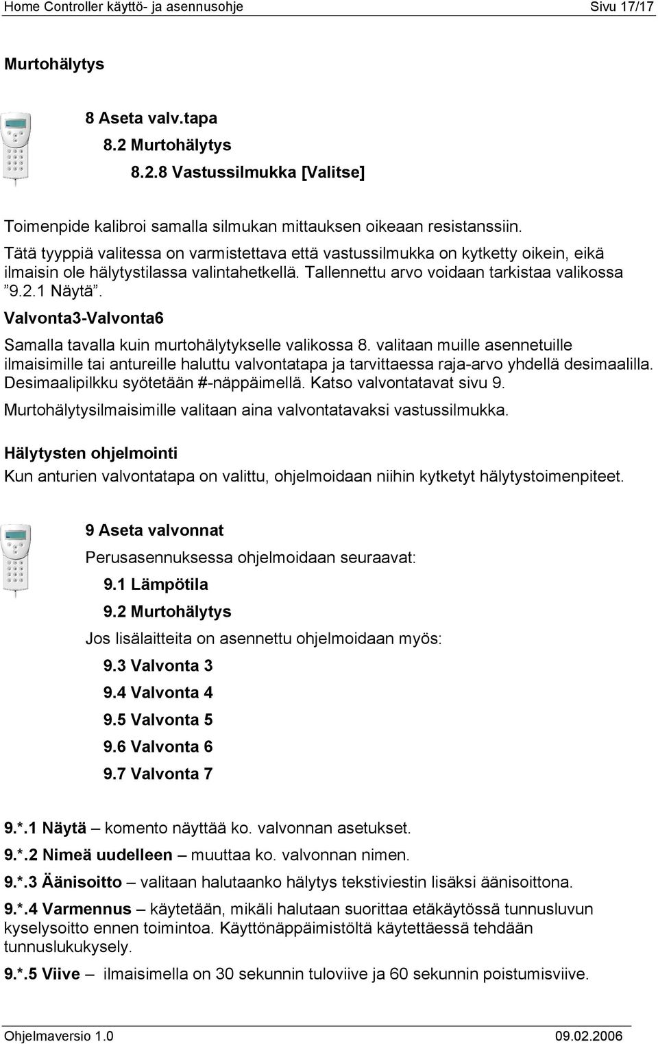 Valvonta3-Valvonta6 Samalla tavalla kuin murtohälytykselle valikossa 8. valitaan muille asennetuille ilmaisimille tai antureille haluttu valvontatapa ja tarvittaessa raja-arvo yhdellä desimaalilla.