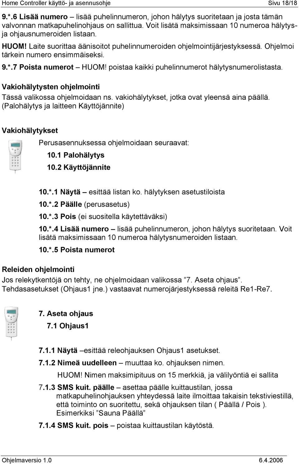 7 Poista numerot HUOM! poistaa kaikki puhelinnumerot hälytysnumerolistasta. Vakiohälytysten ohjelmointi Tässä valikossa ohjelmoidaan ns. vakiohälytykset, jotka ovat yleensä aina päällä.