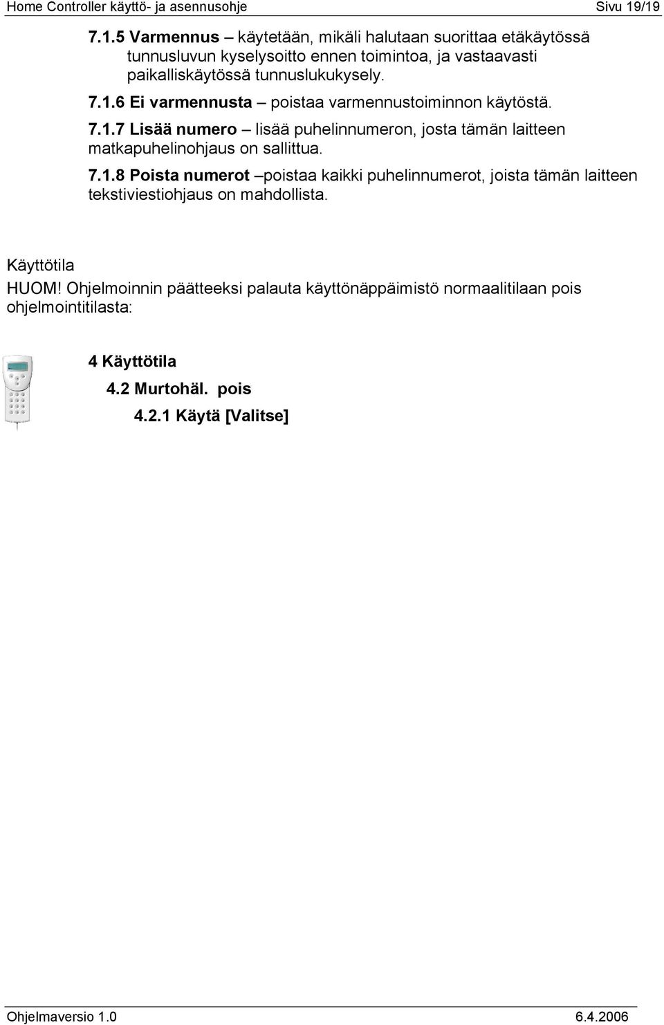 7.1.6 Ei varmennusta poistaa varmennustoiminnon käytöstä. 7.1.7 Lisää numero lisää puhelinnumeron, josta tämän laitteen matkapuhelinohjaus on sallittua. 7.1.8 Poista numerot poistaa kaikki puhelinnumerot, joista tämän laitteen tekstiviestiohjaus on mahdollista.