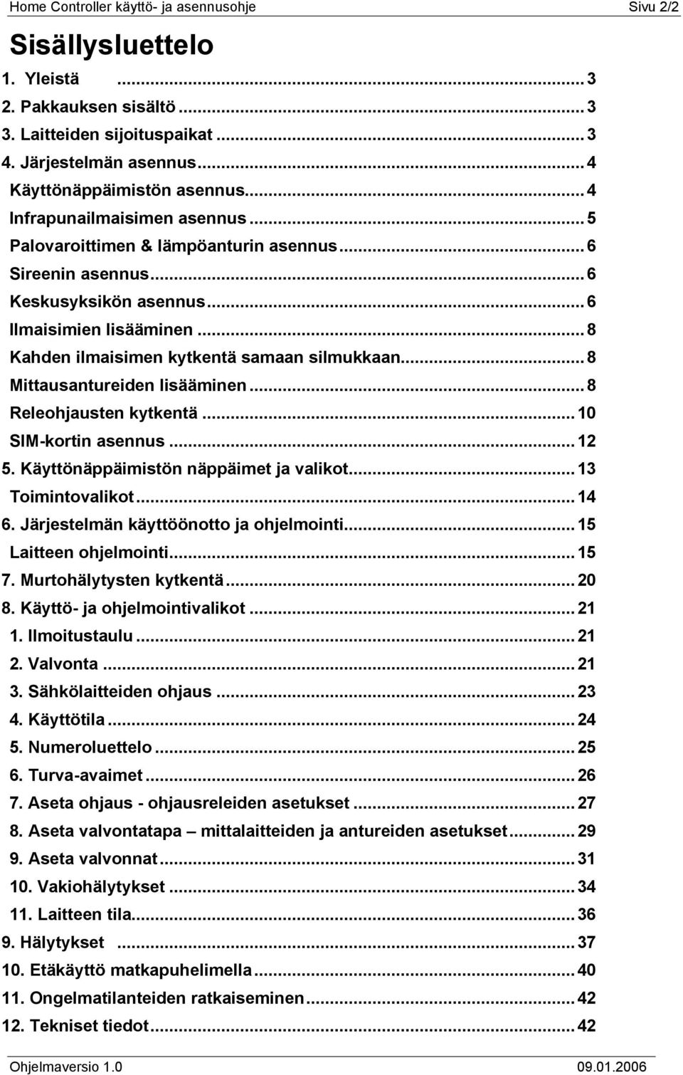 ..8 Mittausantureiden lisääminen...8 Releohjausten kytkentä...10 SIM-kortin asennus...12 5. Käyttönäppäimistön näppäimet ja valikot...13 Toimintovalikot...14 6.