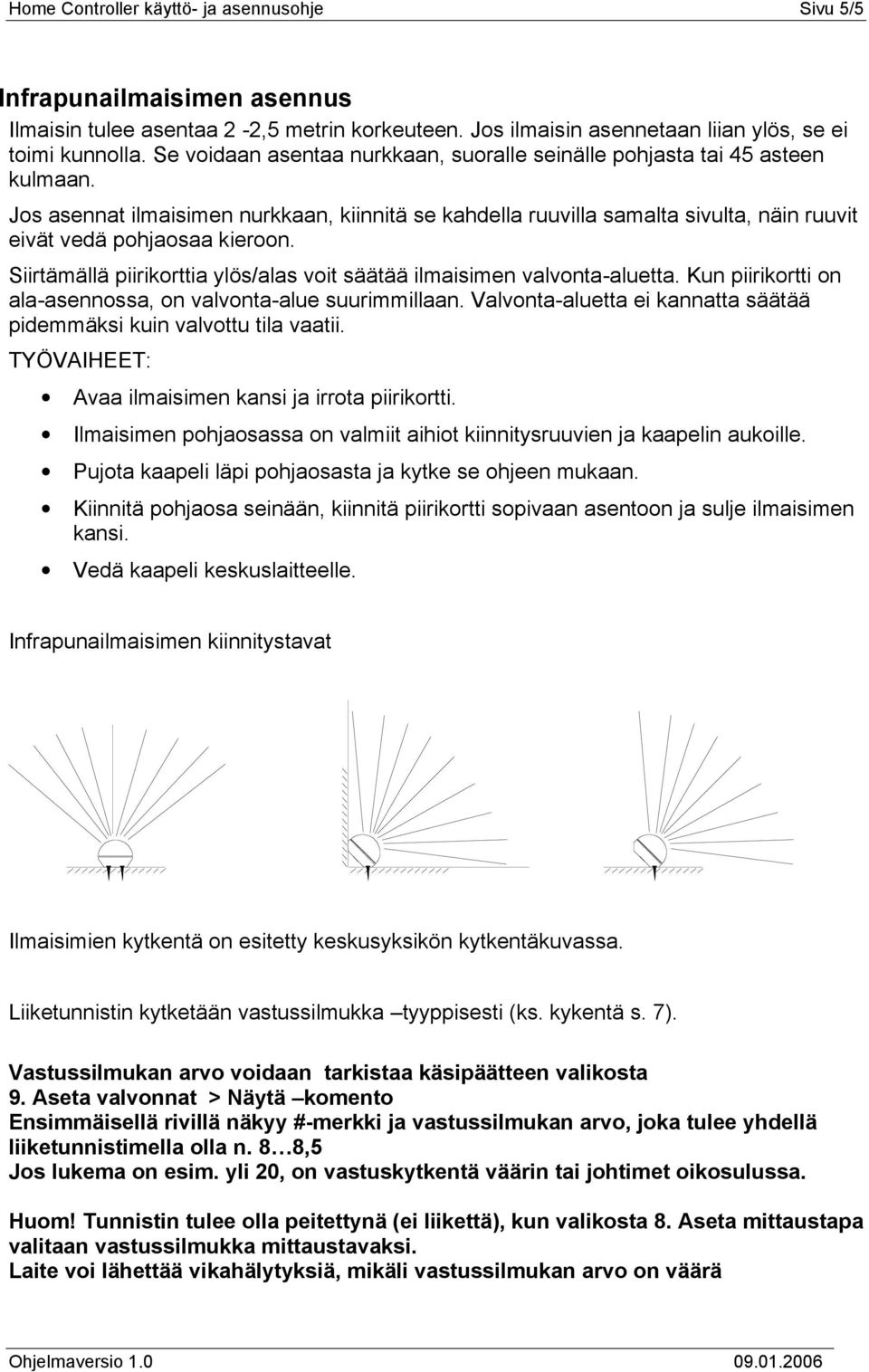 Siirtämällä piirikorttia ylös/alas voit säätää ilmaisimen valvonta-aluetta. Kun piirikortti on ala-asennossa, on valvonta-alue suurimmillaan.