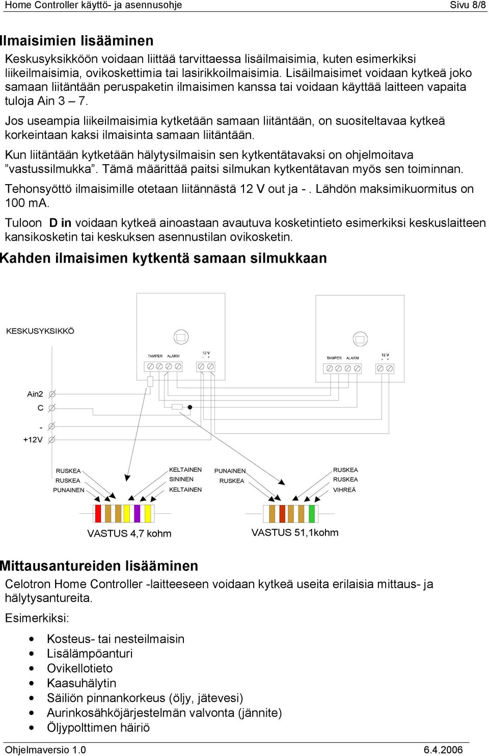 Jos useampia liikeilmaisimia kytketään samaan liitäntään, on suositeltavaa kytkeä korkeintaan kaksi ilmaisinta samaan liitäntään.