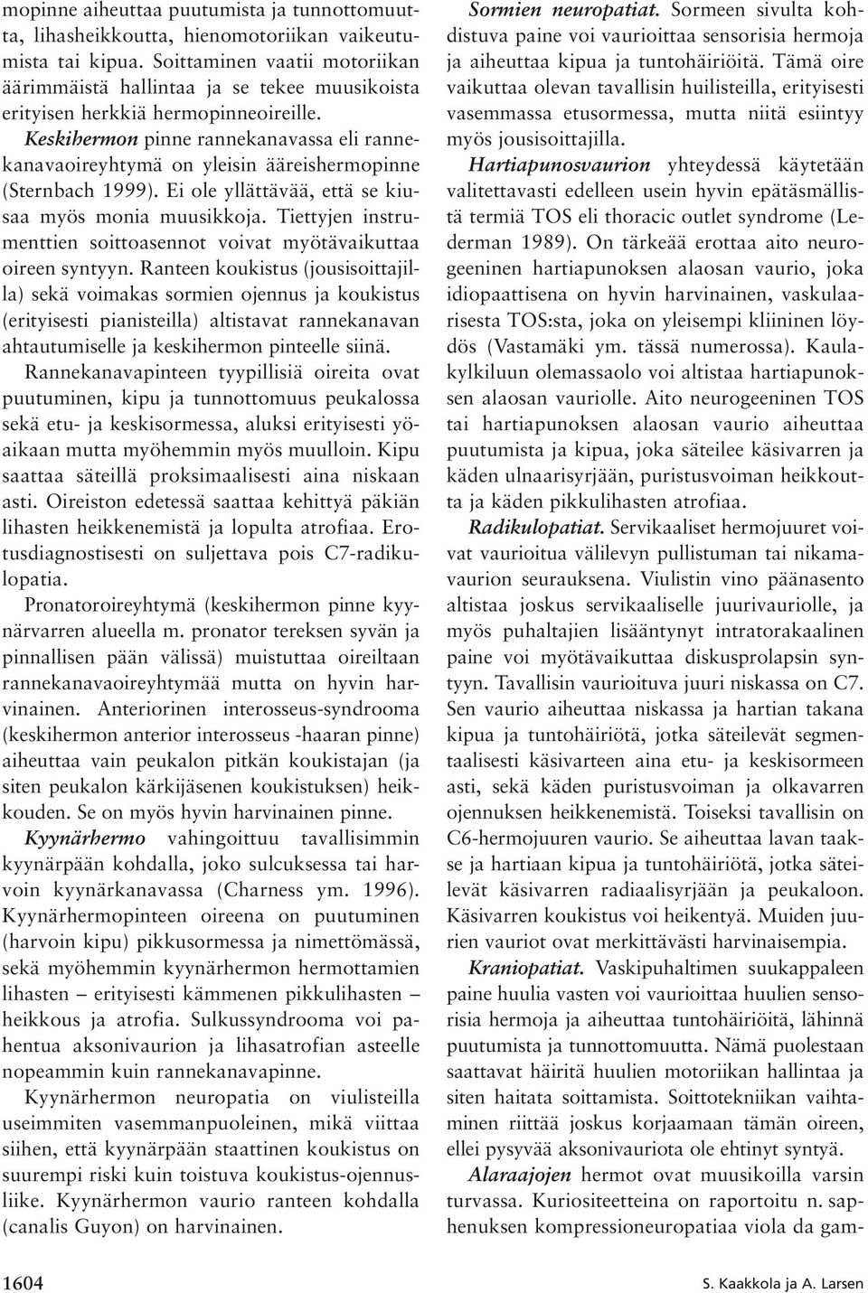 Keskihermon pinne rannekanavassa eli rannekanavaoireyhtymä on yleisin ääreishermopinne (Sternbach 1999). Ei ole yllättävää, että se kiusaa myös monia muusikkoja.