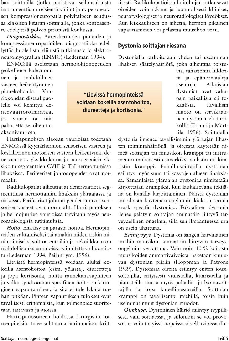 Ääreishermojen pinteiden ja kompressioneuropatioiden diagnostiikka edellyttää huolellista kliinistä tutkimusta ja elektroneuromyografiaa (ENMG) (Lederman 1994).