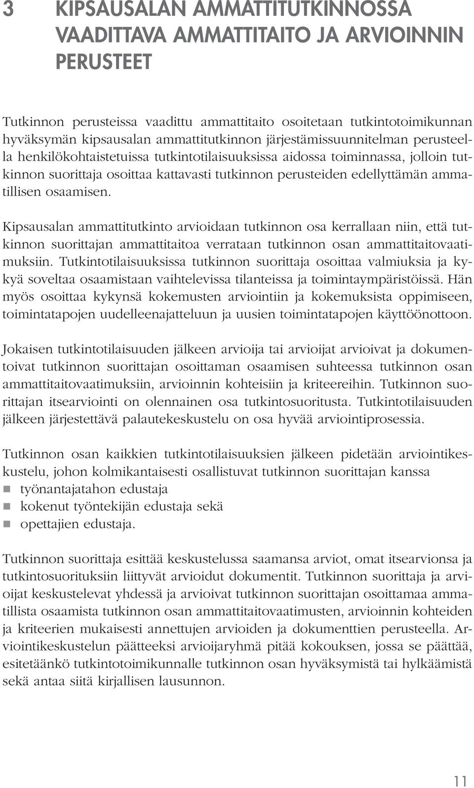 osaamisen. Kipsausalan ammattitutkinto arvioidaan tutkinnon osa kerrallaan niin, että tutkinnon suorittajan ammattitaitoa verrataan tutkinnon osan ammattitaitovaatimuksiin.