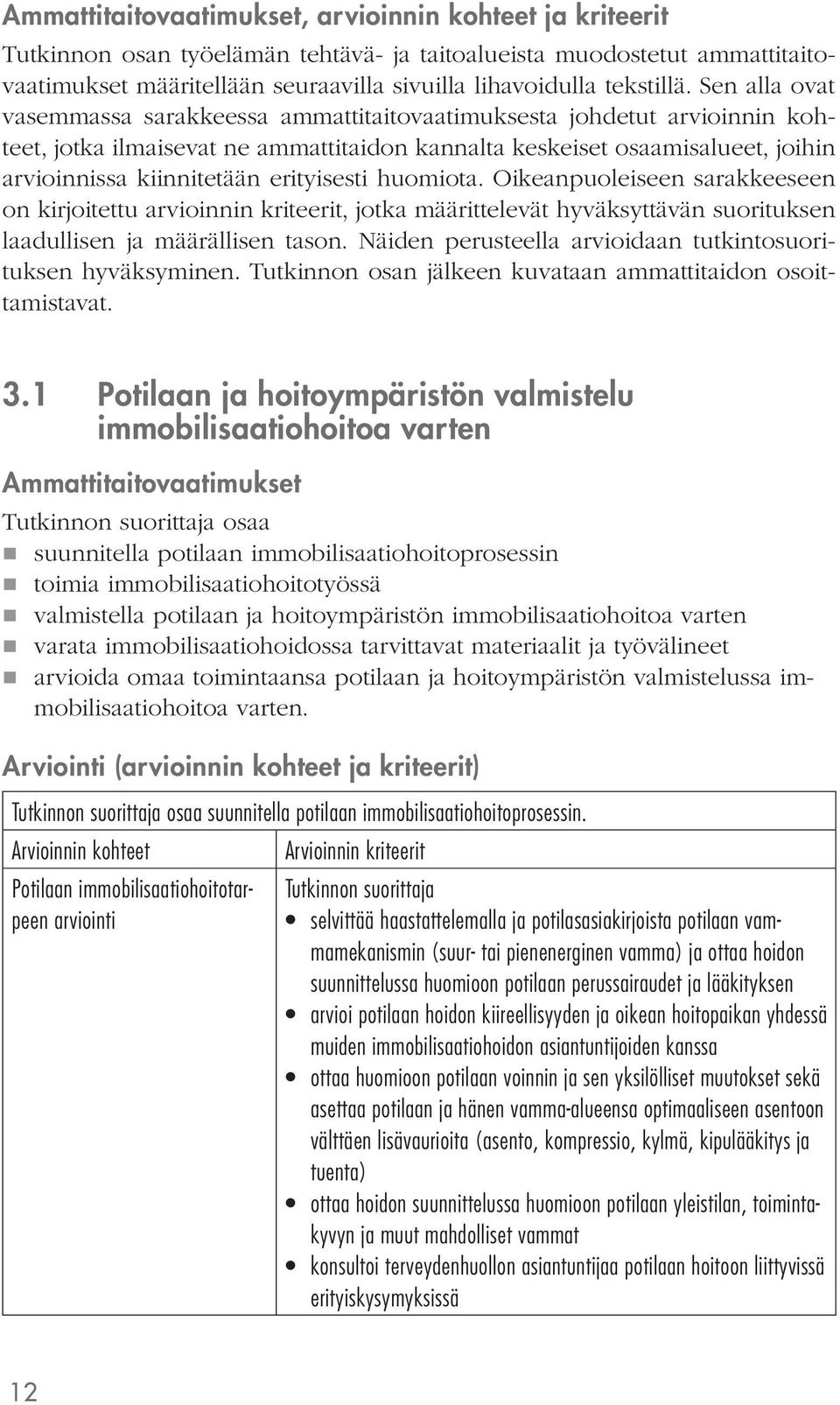 Sen alla ovat vasemmassa sarakkeessa ammattitaitovaatimuksesta johdetut arvioinnin kohteet, jotka ilmaisevat ne ammattitaidon kannalta keskeiset osaamisalueet, joihin arvioinnissa kiinnitetään