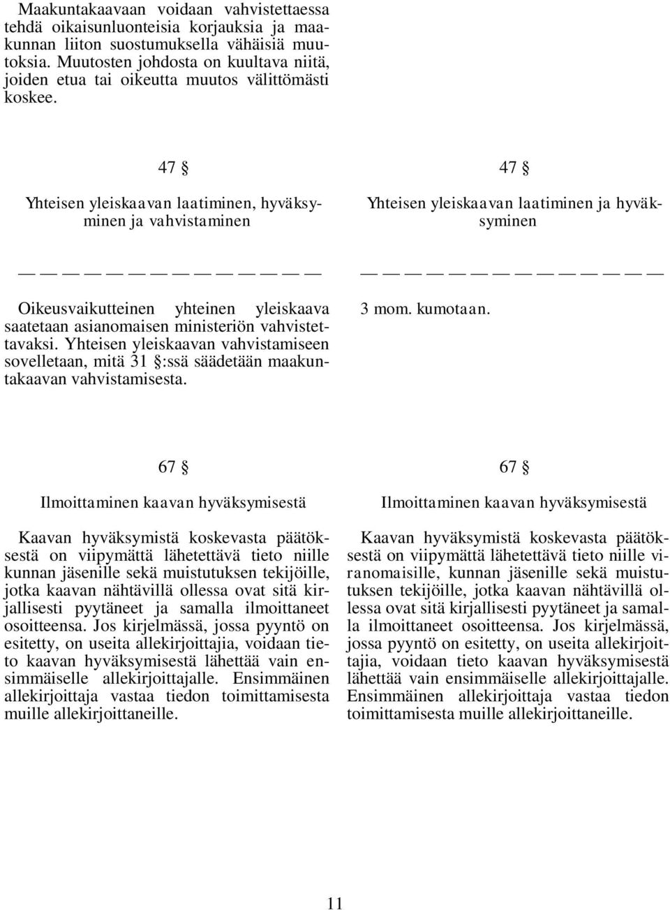 47 Yhteisen yleiskaavan laatiminen, hyväksyminen ja vahvistaminen 47 Yhteisen yleiskaavan laatiminen ja hyväksyminen Oikeusvaikutteinen yhteinen yleiskaava saatetaan asianomaisen ministeriön