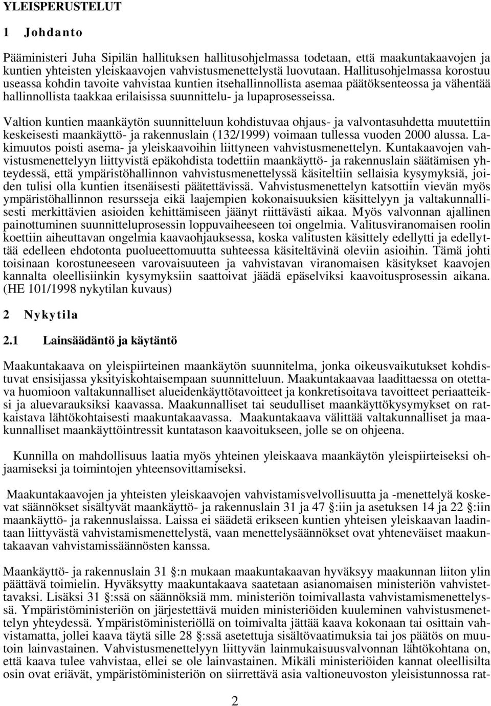 Valtion kuntien maankäytön suunnitteluun kohdistuvaa ohjaus- ja valvontasuhdetta muutettiin keskeisesti maankäyttö- ja rakennuslain (132/1999) voimaan tullessa vuoden 2000 alussa.