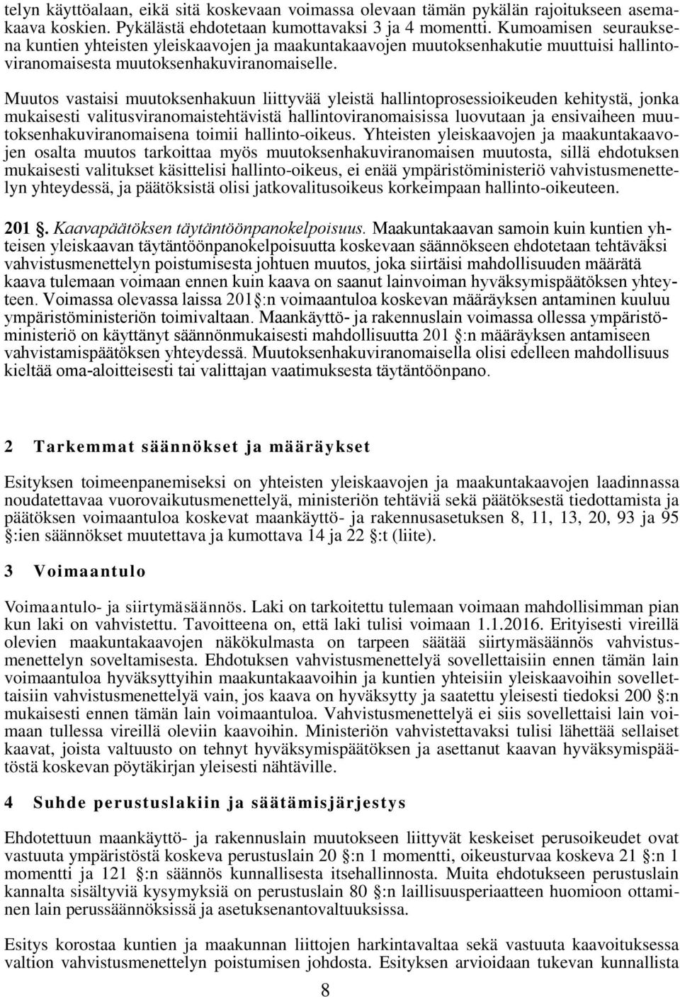 Muutos vastaisi muutoksenhakuun liittyvää yleistä hallintoprosessioikeuden kehitystä, jonka mukaisesti valitusviranomaistehtävistä hallintoviranomaisissa luovutaan ja ensivaiheen