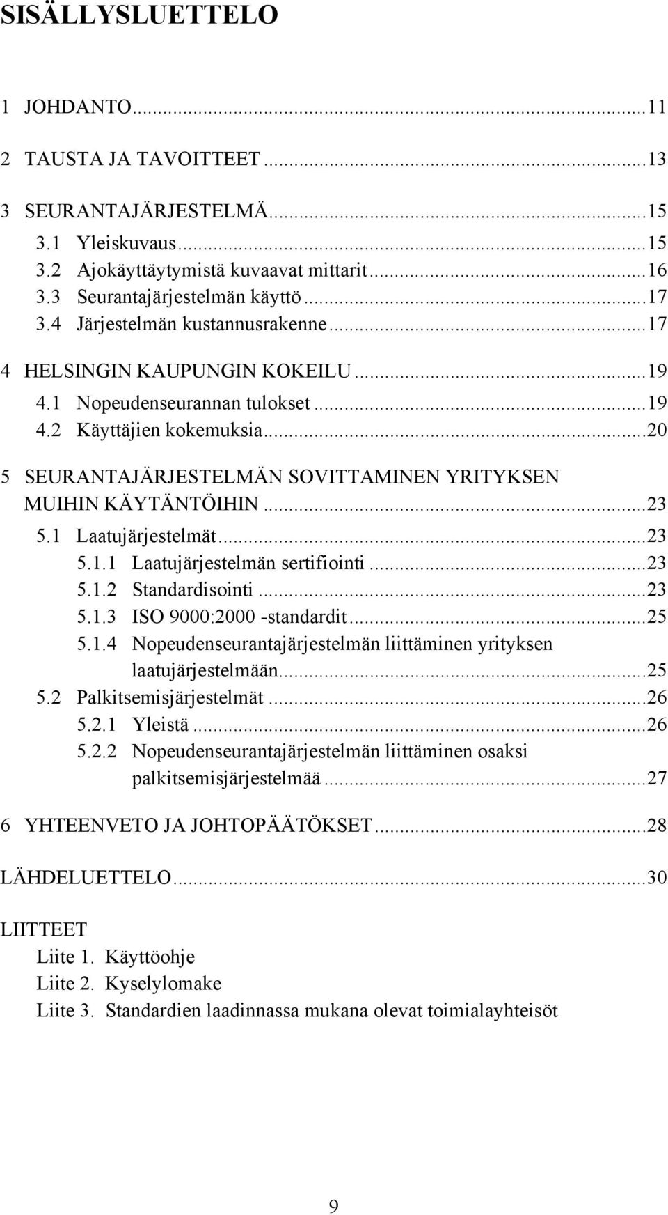 ..20 5 SEURANTAJÄRJESTELMÄN SOVITTAMINEN YRITYKSEN MUIHIN KÄYTÄNTÖIHIN...23 5.1 Laatujärjestelmät...23 5.1.1 Laatujärjestelmän sertifiointi...23 5.1.2 Standardisointi...23 5.1.3 ISO 9000:2000 -standardit.