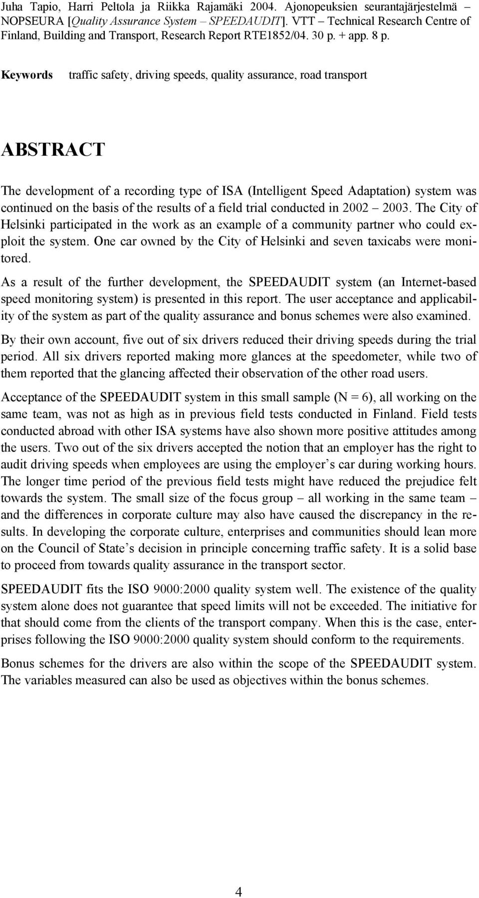 Keywords traffic safety, driving speeds, quality assurance, road transport ABSTRACT The development of a recording type of ISA (Intelligent Speed Adaptation) system was continued on the basis of the