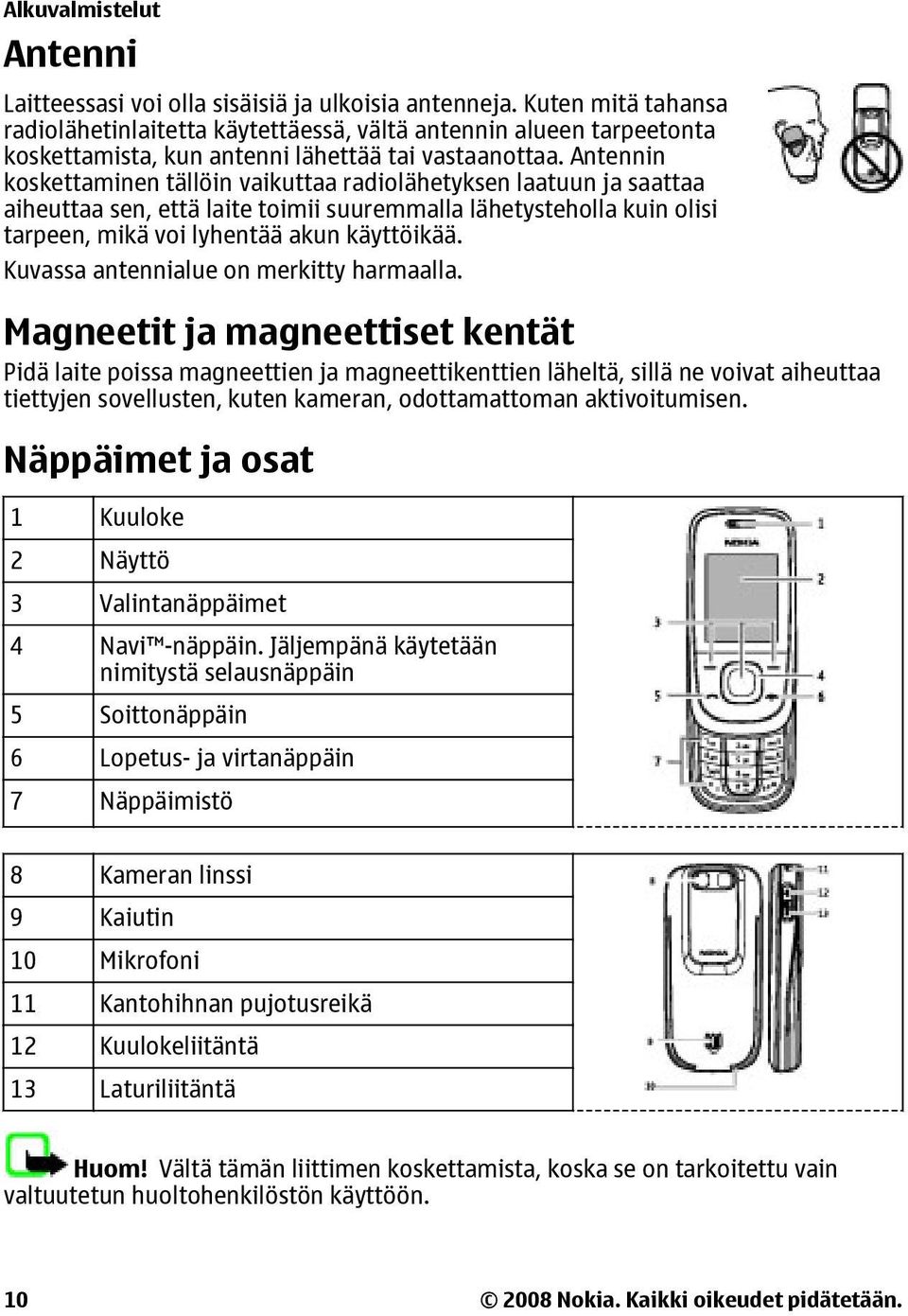 Antennin koskettaminen tällöin vaikuttaa radiolähetyksen laatuun ja saattaa aiheuttaa sen, että laite toimii suuremmalla lähetysteholla kuin olisi tarpeen, mikä voi lyhentää akun käyttöikää.