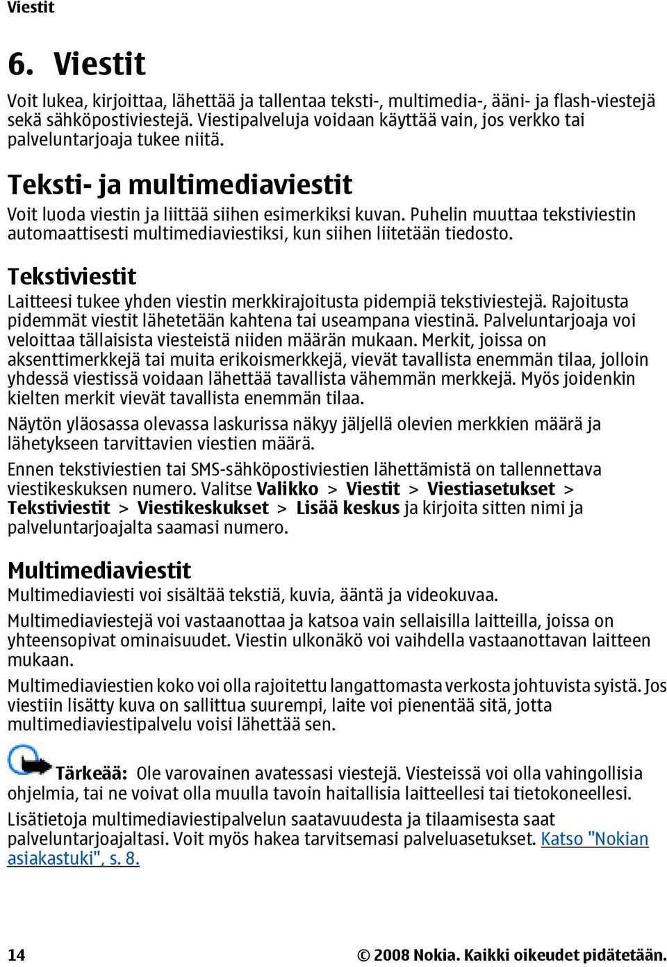 Puhelin muuttaa tekstiviestin automaattisesti multimediaviestiksi, kun siihen liitetään tiedosto. Tekstiviestit Laitteesi tukee yhden viestin merkkirajoitusta pidempiä tekstiviestejä.