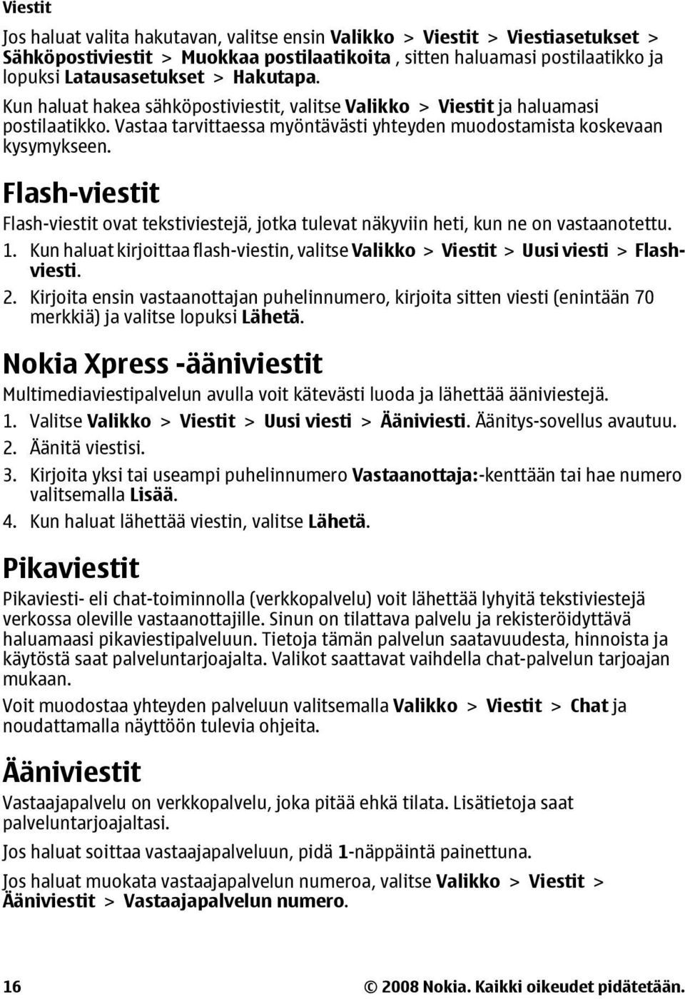 Flash-viestit Flash-viestit ovat tekstiviestejä, jotka tulevat näkyviin heti, kun ne on vastaanotettu. 1. Kun haluat kirjoittaa flash-viestin, valitse Valikko > Viestit > Uusi viesti > Flashviesti. 2.