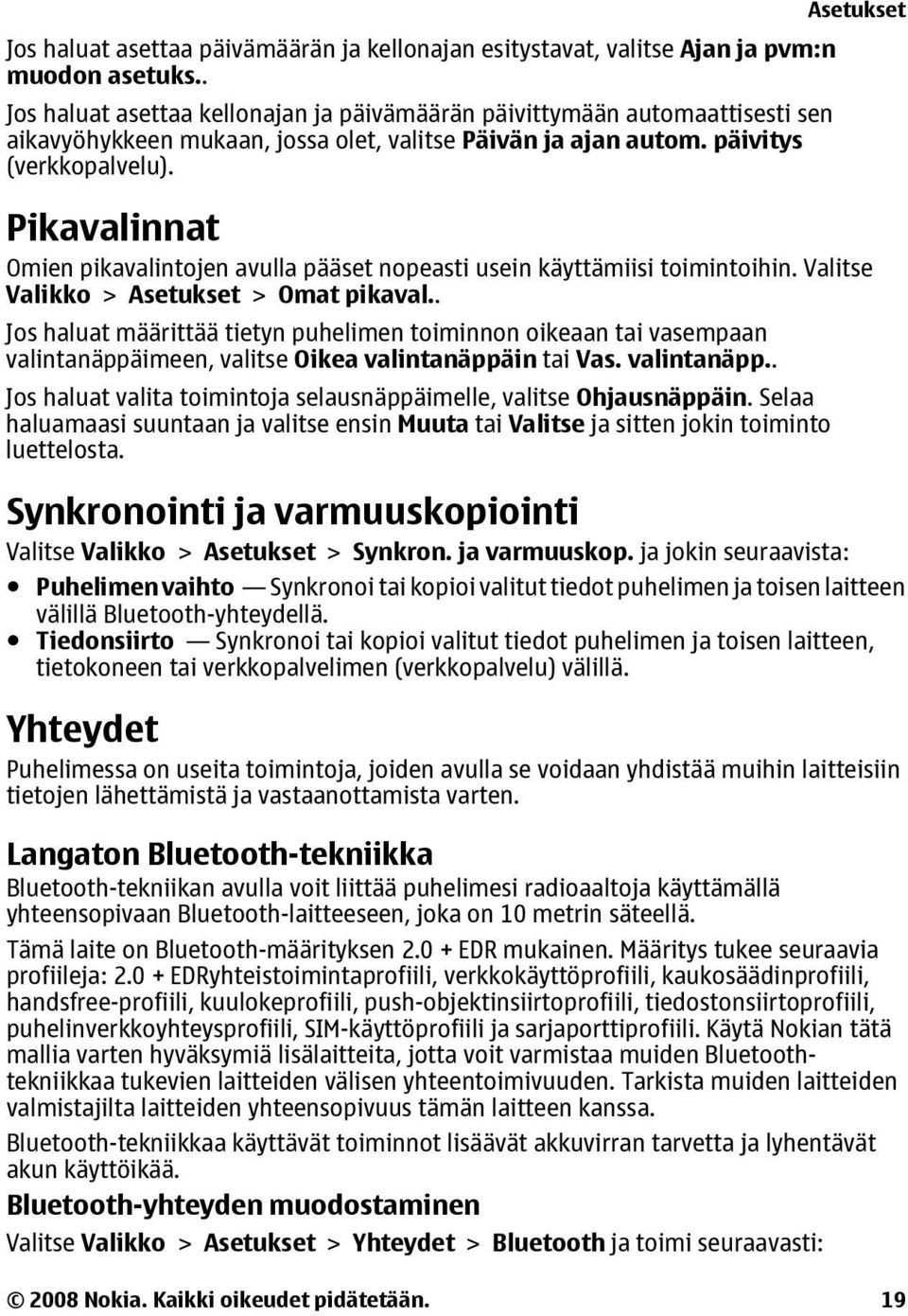 Pikavalinnat Omien pikavalintojen avulla pääset nopeasti usein käyttämiisi toimintoihin. Valitse Valikko > Asetukset > Omat pikaval.