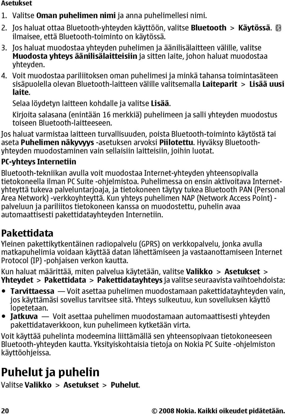 Voit muodostaa pariliitoksen oman puhelimesi ja minkä tahansa toimintasäteen sisäpuolella olevan Bluetooth-laitteen välille valitsemalla Laiteparit > Lisää uusi laite.