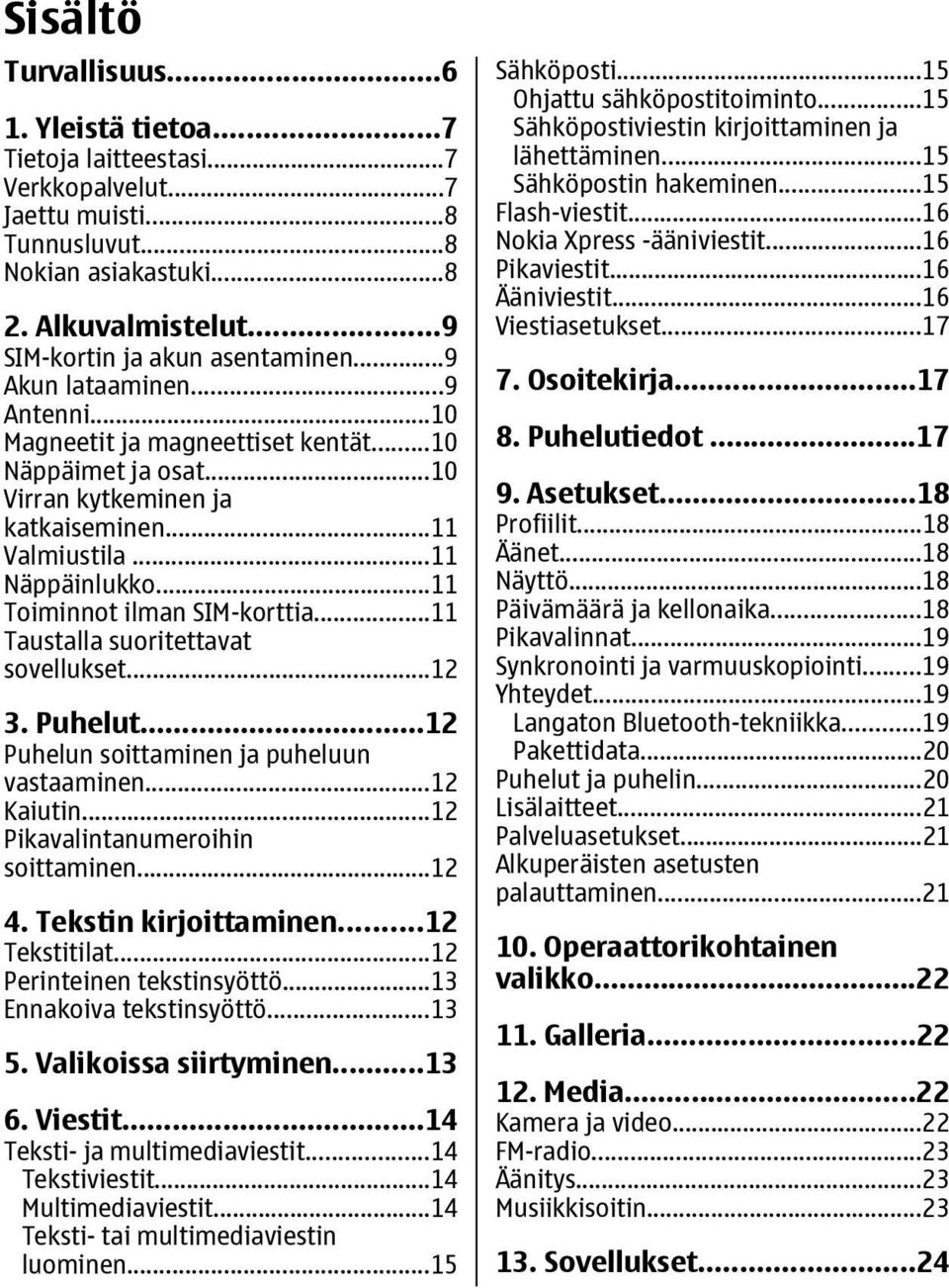 ..11 Taustalla suoritettavat sovellukset...12 3. Puhelut...12 Puhelun soittaminen ja puheluun vastaaminen...12 Kaiutin...12 Pikavalintanumeroihin soittaminen...12 4. Tekstin kirjoittaminen.