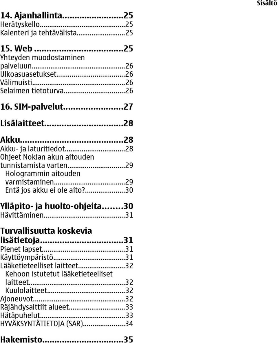 ..29 Hologrammin aitouden varmistaminen...29 Entä jos akku ei ole aito?...30 Ylläpito- ja huolto-ohjeita...30 Hävittäminen...31 Turvallisuutta koskevia lisätietoja...31 Pienet lapset.