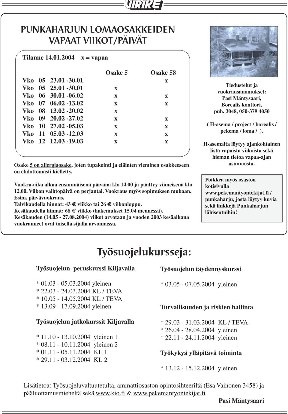 Vuokra-aika alkaa ensimmäisenä päivänä klo 14.00 ja päättyy viimeisenä klo 12.00. Viikon vaihtopäivä on perjantai. Vuokraus myös sopimuksen mukaan. Esim. päivävuokraus.