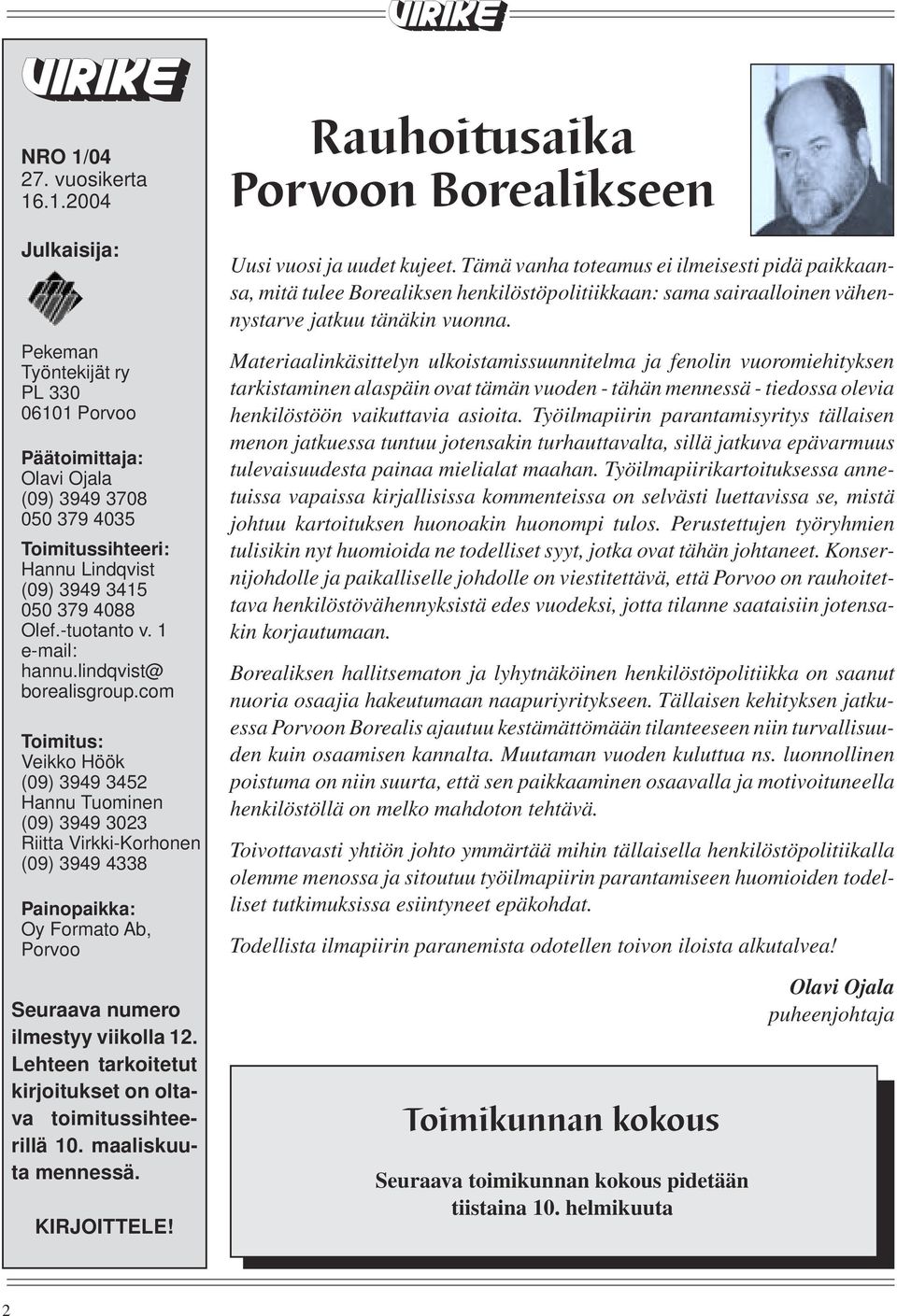 com Toimitus: Veikko Höök (09) 3949 3452 Hannu Tuominen (09) 3949 3023 Riitta Virkki-Korhonen (09) 3949 4338 Painopaikka: Oy Formato Ab, Porvoo Seuraava numero ilmestyy viikolla 12.