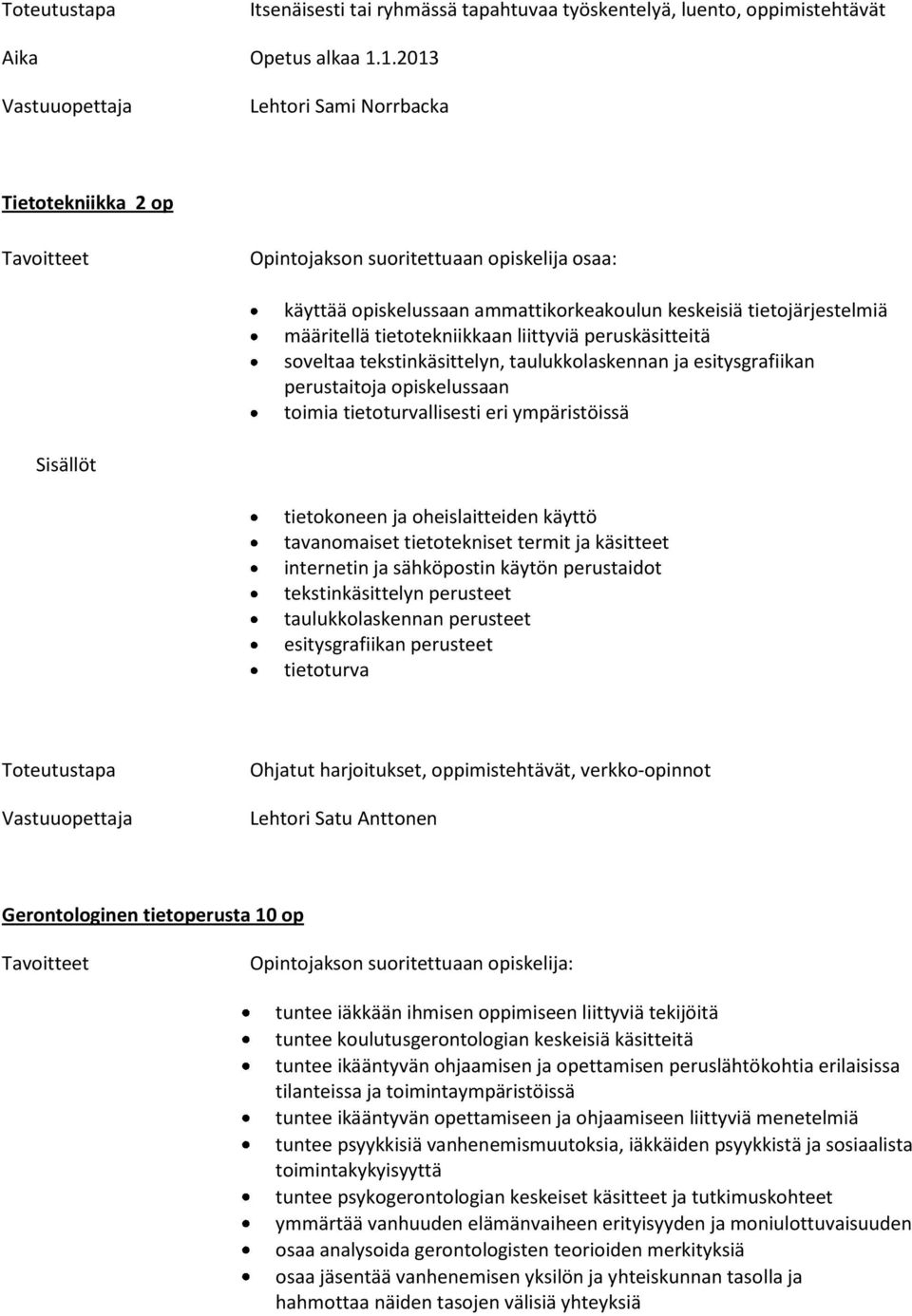 liittyviä peruskäsitteitä soveltaa tekstinkäsittelyn, taulukkolaskennan ja esitysgrafiikan perustaitoja opiskelussaan toimia tietoturvallisesti eri ympäristöissä tietokoneen ja oheislaitteiden käyttö