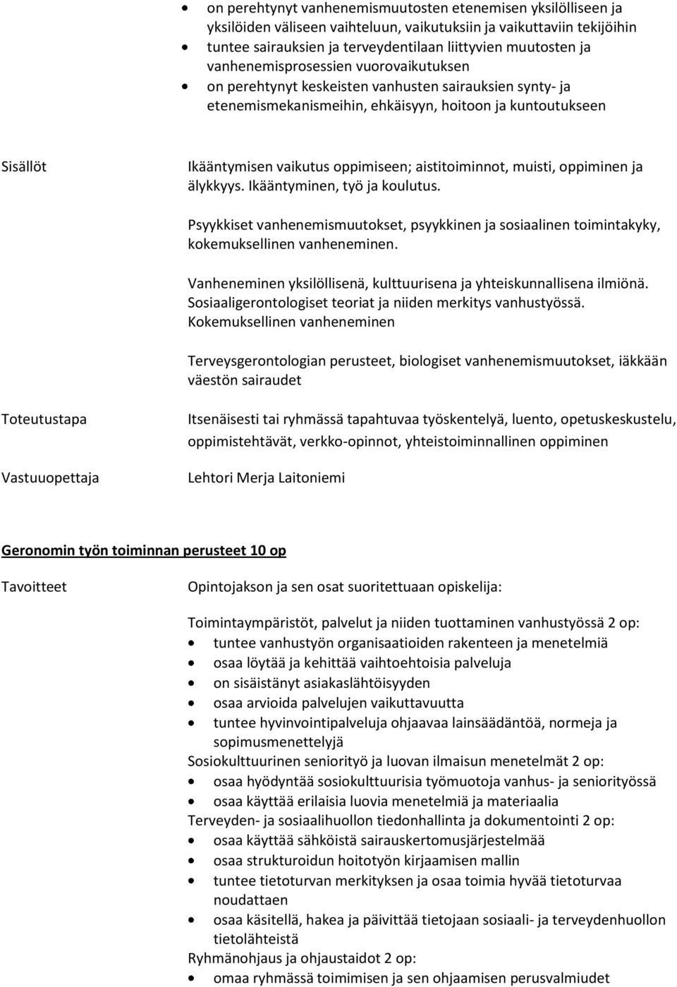 aistitoiminnot, muisti, oppiminen ja älykkyys. Ikääntyminen, työ ja koulutus. Psyykkiset vanhenemismuutokset, psyykkinen ja sosiaalinen toimintakyky, kokemuksellinen vanheneminen.