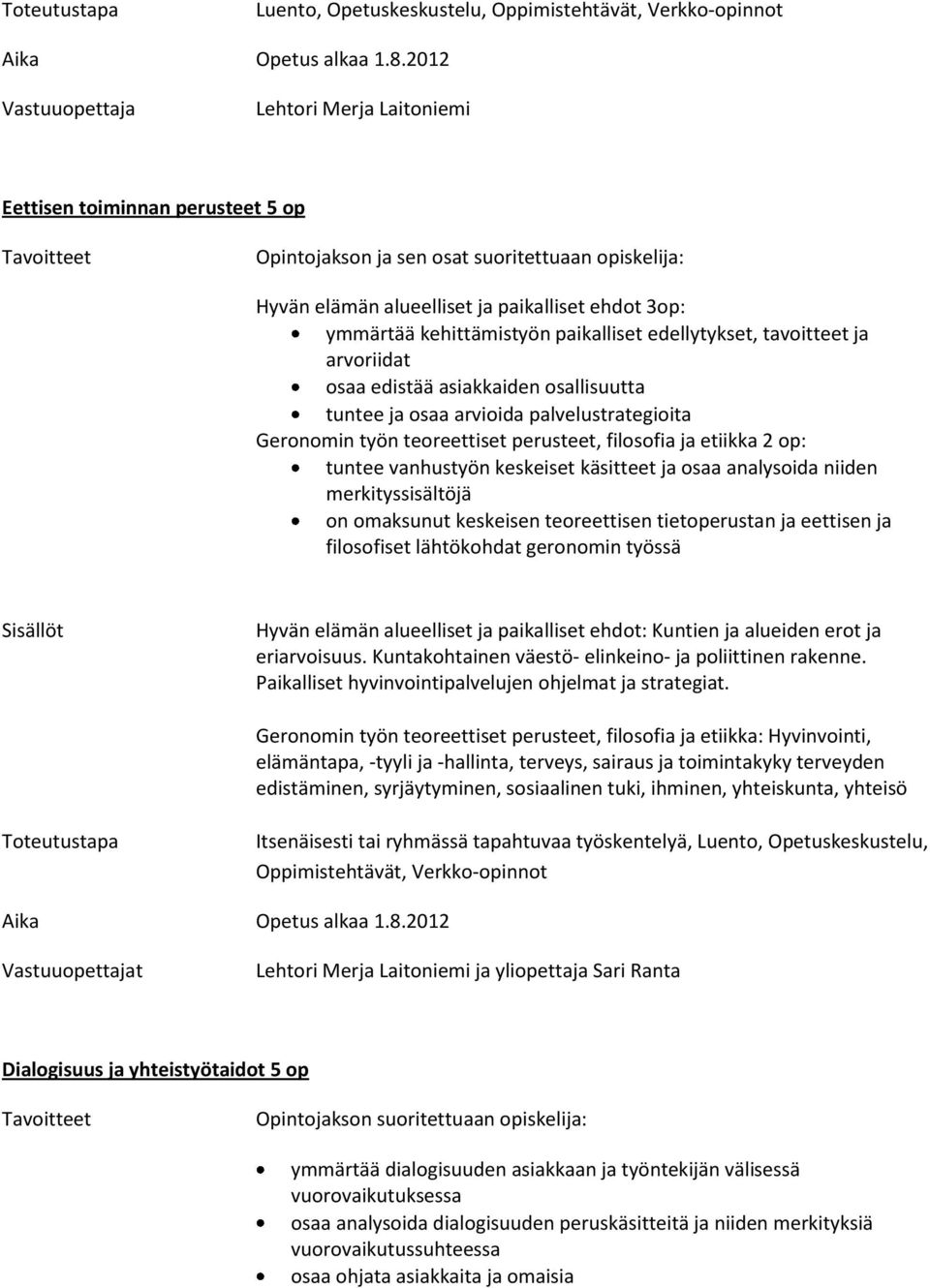 paikalliset edellytykset, tavoitteet ja arvoriidat osaa edistää asiakkaiden osallisuutta tuntee ja osaa arvioida palvelustrategioita Geronomin työn teoreettiset perusteet, filosofia ja etiikka 2 op: