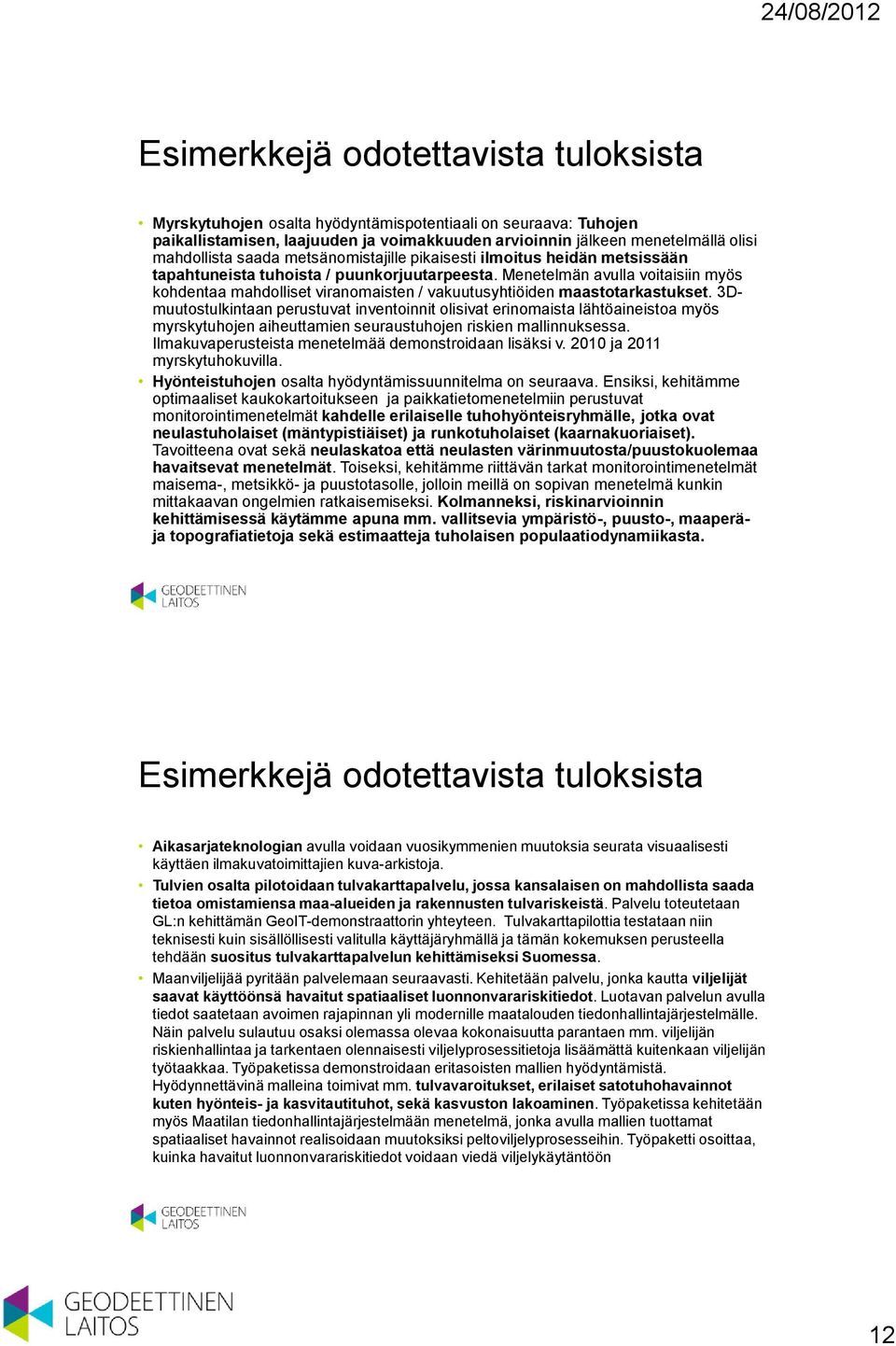 Menetelmän avulla voitaisiin myös kohdentaa mahdolliset viranomaisten / vakuutusyhtiöiden maastotarkastukset.