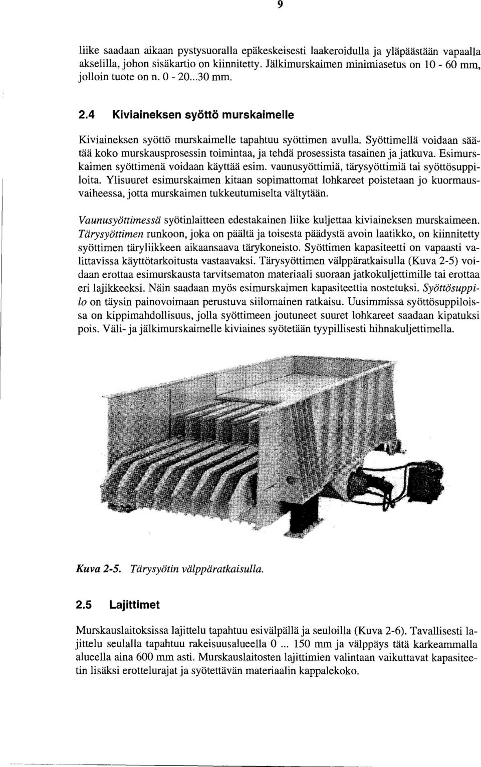 Syöttimellä voidaan säätää koko murskausprosessin toimintaa, ja tehdä prosessista tasainen ja jatkuva. Esimurskaimen syöttimenä voidaan käyttää esim.