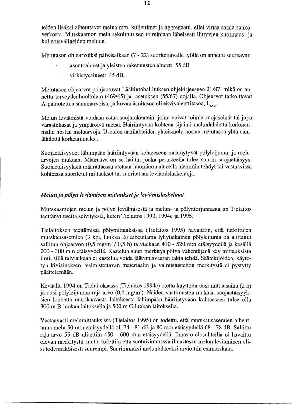 Melutason ohjearvoiksi päiväsaikaan (7-22) suoritettavalle työlle on annettu seuraavat: asuntoalueet ja yleisten rakennusten alueet: 55 db virkistysalueet: 45 db.