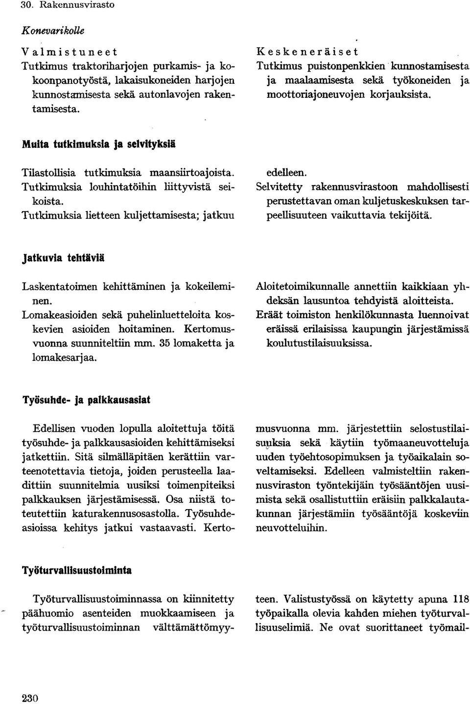 Muita tutkimuksia ja selvityksiä Tilastollisia tutkimuksia maansiirtoajoista. Tutkimuksia louhintatöihin liittyvistä seikoista. Tutkimuksia hetteen kuljettamisesta; jatkuu edelleen.