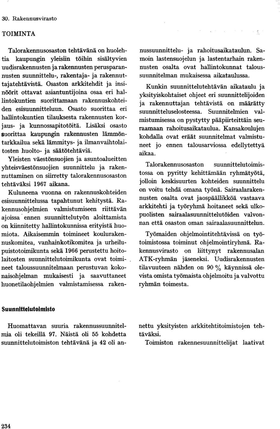 Osasto suorittaa eri hallintokuntien tilauksesta rakennusten korjaus- ja kunnossapitotöitä.