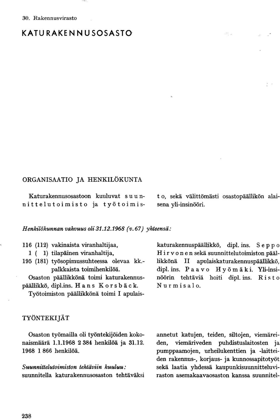 ins. Seppo dipl. ins. Paavo H y ö m ä k i. Yli-insinöörin tehtäviä hoiti dipl. ins. Risto Nurmisalo.