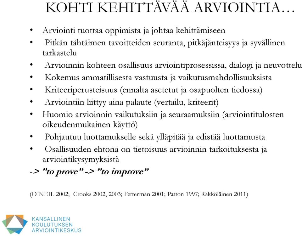 Arviointiin liittyy aina palaute (vertailu, kriteerit) Huomio arvioinnin vaikutuksiin ja seuraamuksiin (arviointitulosten oikeudenmukainen käyttö) Pohjautuu luottamukselle sekä ylläpitää ja